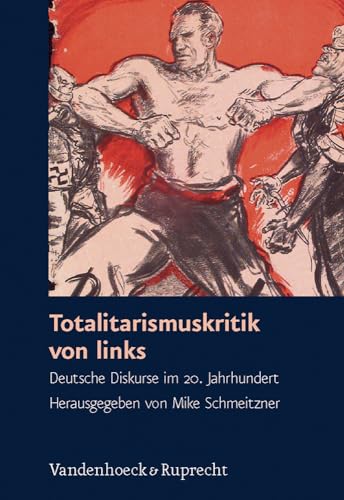 Totalitarismuskritik von links: Deutsche Diskurse im 20. Jahrhundert (Schriften des Hannah-Arendt-Instituts für Totalitarismusforschung, Band 34)